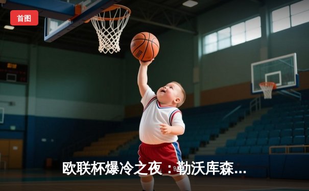 欧联杯爆冷之夜：勒沃库森压哨绝平延续不败神话，罗马客场饮恨