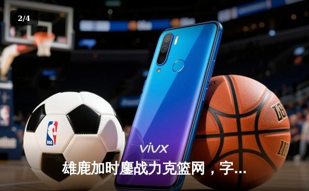 雄鹿加时鏖战力克篮网，字母哥36+12主宰关键时刻 - 2