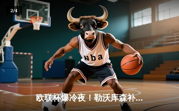 欧联杯爆冷夜！勒沃库森补时绝平晋级决赛，赛季49场不败创神话 - 2