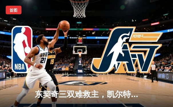 东契奇三双难救主，凯尔特人客场逆转独行侠迎开门红