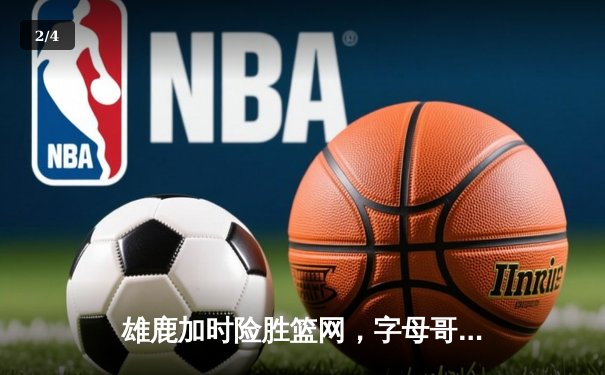雄鹿加时险胜篮网，字母哥36+12+8主宰关键时刻 - 2