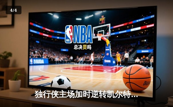 独行侠主场加时逆转凯尔特人 东契奇三双率队终结对手十一连胜 - 4