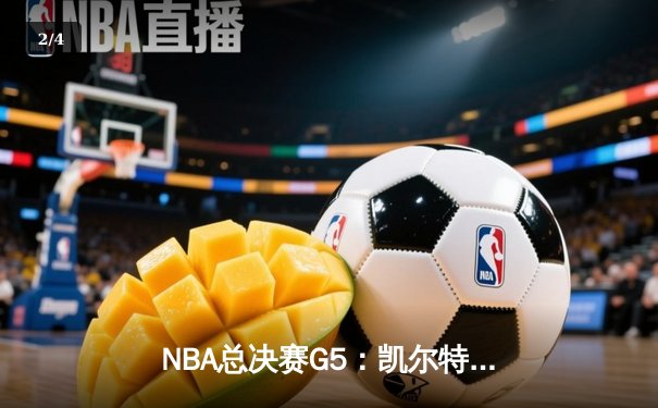 NBA总决赛G5：凯尔特人主场大胜勇士，塔图姆26+13+6率队夺赛点 - 2