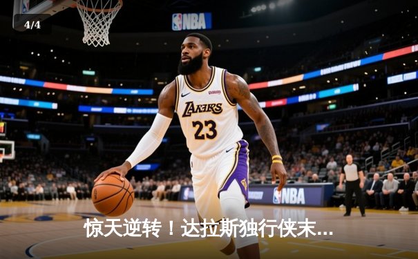 惊天逆转！达拉斯独行侠末节狂飙逆转太阳，东契奇41分三双主宰天王山 - 4