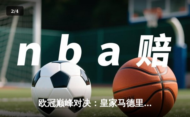 欧冠巅峰对决：皇家马德里3-1逆转多特蒙德，维尼修斯双响锁定第15冠 - 2