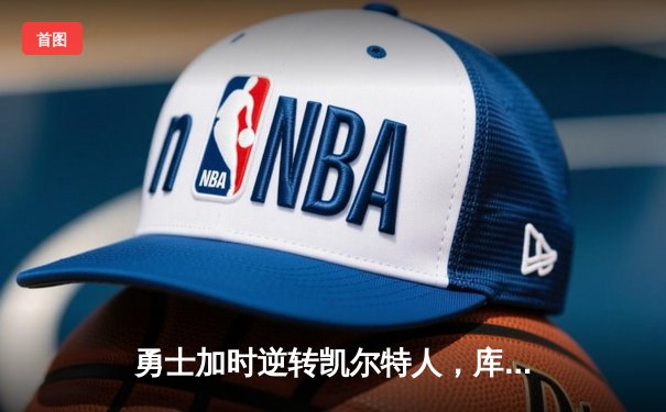 勇士加时逆转凯尔特人，库里狂砍43分率队夺赛点