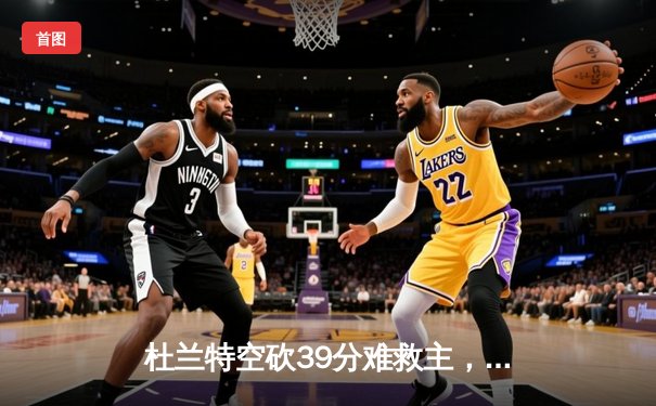 杜兰特空砍39分难救主，凯尔特人险胜太阳豪取六连胜