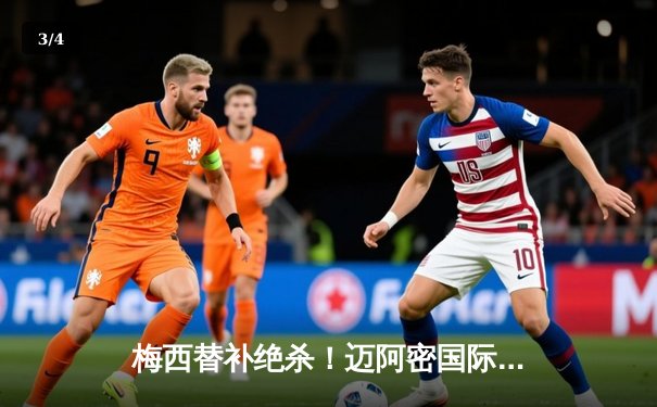 梅西替补绝杀！迈阿密国际3-2逆转蒙特雷，北美联赛杯上演惊魂夜 - 3