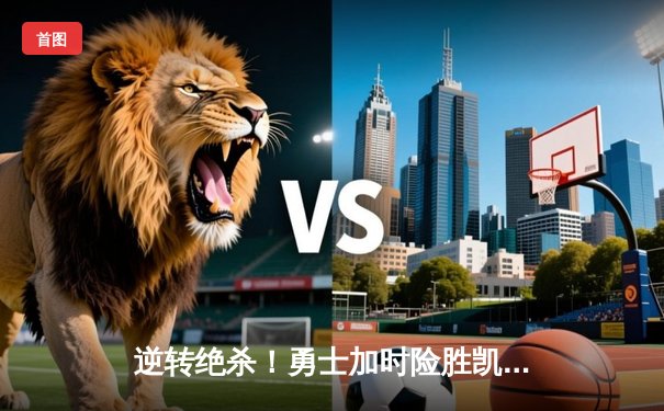 逆转绝杀！勇士加时险胜凯尔特人，库里狂砍45分率队捍卫主场