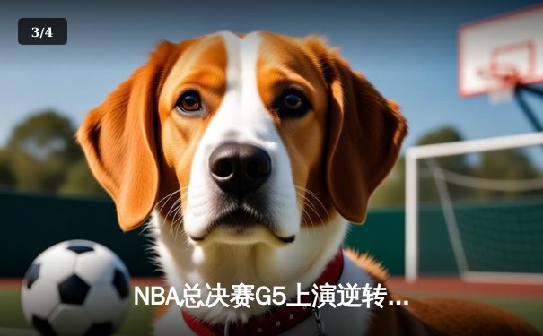 NBA总决赛G5上演逆转神剧：凯尔特人末节狂轰40分捍卫主场，塔图姆31+11率队夺赛点 - 3