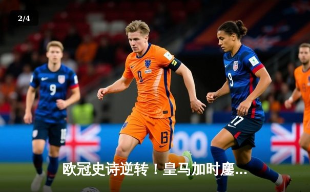 欧冠史诗逆转！皇马加时鏖战4-3淘汰曼城，本泽马上演帽子戏法 - 2