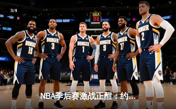 NBA季后赛激战正酣：约基奇三双率掘金逆转森林狼，系列赛战成3-3平 - 3