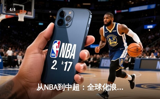 从NBA到中超：全球化浪潮下体育产业的变革与机遇 - 4