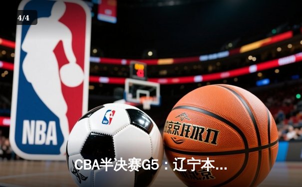 CBA半决赛G5：辽宁本钢加时逆转广东宏远 赵继伟33分率队挺进总决赛 - 4